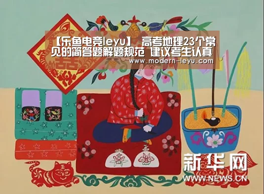 【乐鱼电竞leyu】
高考地理23个常见的简答题解题规范 建议考生认真阅读!(图1) 乐鱼电竞官网