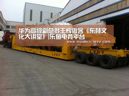 华为高级副总裁王辉做客《东林文化大讲堂》|乐鱼电竞平台(图1) 乐鱼体育注册